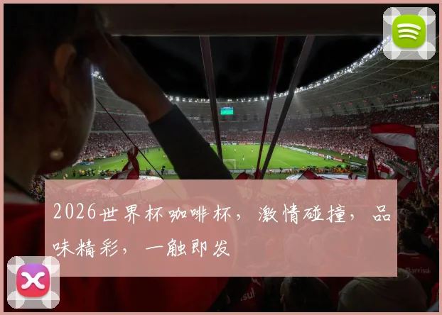 2026世界杯咖啡杯，激情碰撞，品味精彩，一触即发