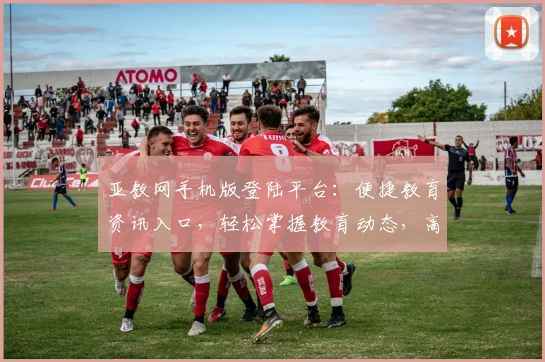 亚教网手机版登陆平台：便捷教育资讯入口，轻松掌握教育动态，高效学习助手，一站式学习体验。